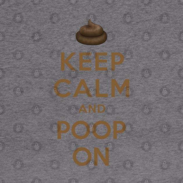 KEEP CALM AND POOP ON by redhornet